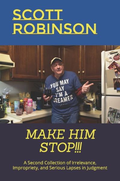 Make Him Stop!!!: A Second Collection of Irrelevance, Impropriety, and Serious Lapses in Judgment - Scott Robinson - Książki - Independently Published - 9798494836410 - 13 października 2021