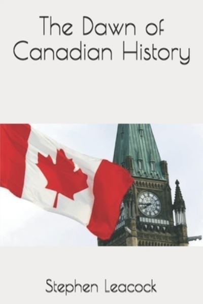 Cover for Stephen Leacock · The Dawn of Canadian History (Paperback Book) (2020)