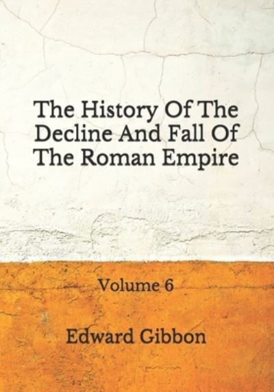 The History Of The Decline And Fall Of The Roman Empire - Edward Gibbon - Books - Independently Published - 9798672292410 - August 5, 2020