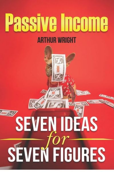 Cover for Arthur Wright · Passive Income Seven Ideas for Seven Figures (Paperback Book) (2020)