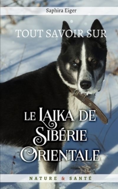 Cover for Eiger Saphira Eiger · Tout Savoir sur le Laika de Siberie Orientale - Mon Ami Le Chien (Paperback Bog) (2021)