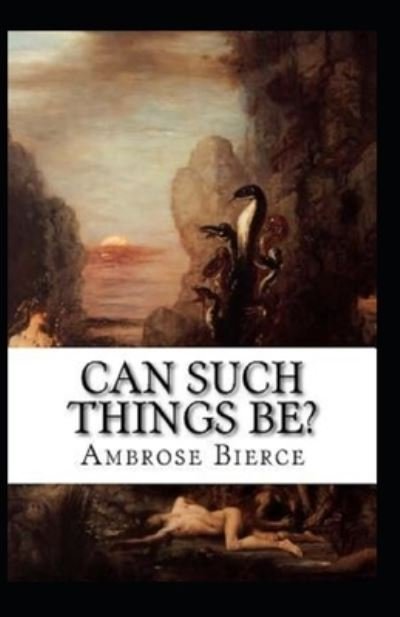 Cover for Ambrose Bierce · Can Such Things Be? Illustrated (Taschenbuch) (2021)