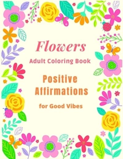 Cover for Coloring Books · Flowers Adult Coloring Book Positive Affirmations for Good Vibes (Paperback Book) (2021)