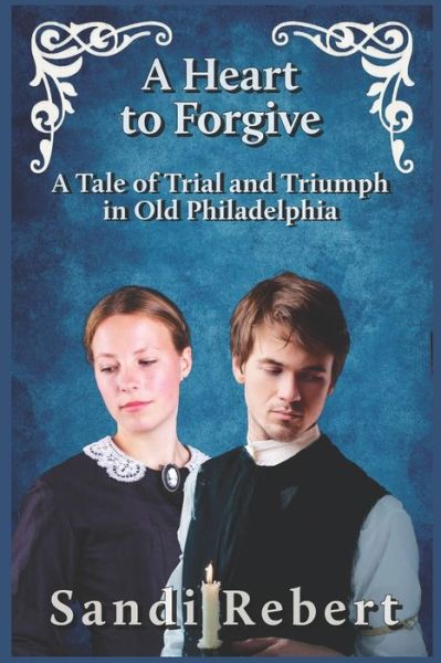 Cover for Sandi Rebert · A Heart to Forgive: A Tale of Trial and Triumph in Old Philadelphia (Paperback Book) (2021)