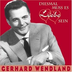 Diesmal Muss Es Liebe... - Gerhard Wendland - Musiikki - BEAR FAMILY - 4000127165411 - maanantai 28. toukokuuta 2001