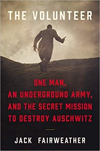 Cover for Jack Fairweather · The Volunteer: One Man, an Underground Army, and the Secret Mission to Destroy Auschwitz (Innbunden bok) (2019)