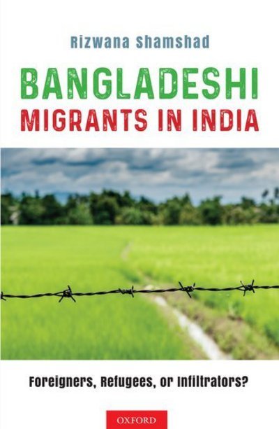 Cover for Shamshad, Rizwana (research affiliate, research affiliate, School of Culture, History and Language, Australian National University (ANU).) · Bangladeshi Migrants in India: Foreigners, Refugees, or Infiltrators? (Hardcover Book) (2017)