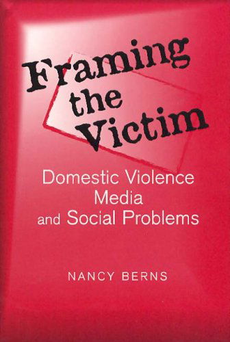 Cover for Nancy Berns · Framing the Victim: Domestic Violence, Media, and Social Problems - Social Problems and Social Issues (Paperback Book) (2004)