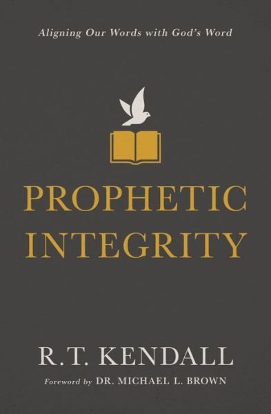 Prophetic Integrity: Aligning Our Words with God's Word - R.T. Kendall - Books - Thomas Nelson Publishers - 9780310134411 - June 23, 2022