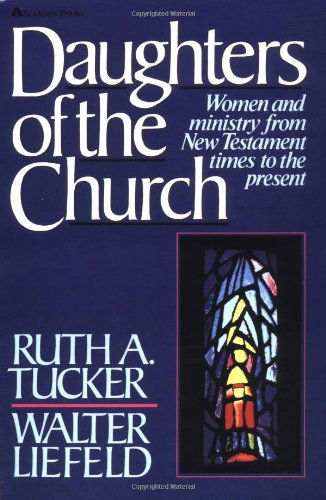 Daughters of the Church: Women and ministry from New Testament times to the present - Ruth A. Tucker - Bøger - Zondervan - 9780310457411 - 17. august 1987