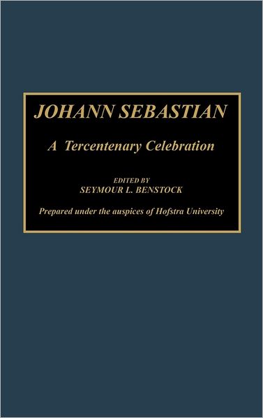 Cover for Seymour L Benstock · Johann Sebastian: A Tercentenary Celebration (Hardcover Book) (1992)