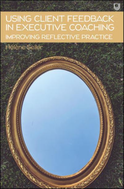Using Client Feedback in Executive Coaching Improving Reflective Practice - Helene Seiler - Kirjat - Open University Press - 9780335249411 - perjantai 26. maaliskuuta 2021