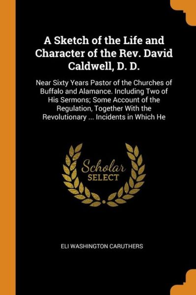 Cover for Eli Washington Caruthers · A Sketch of the Life and Character of the Rev. David Caldwell, D. D. (Paperback Book) (2018)