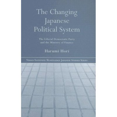 Cover for Harumi Hori · The Changing Japanese Political System: The Liberal Democratic Party and the Ministry of Finance - Nissan Institute / Routledge Japanese Studies (Hardcover Book) (2005)