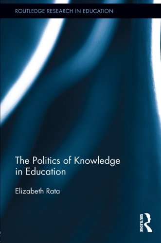 Cover for Elizabeth Rata · The Politics of Knowledge in Education - Routledge Research in Education (Paperback Book) (2013)