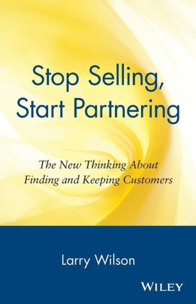 Cover for Larry Wilson · Stop Selling, Start Partnering: The New Thinking About Finding and Keeping Customers (Taschenbuch) (1996)