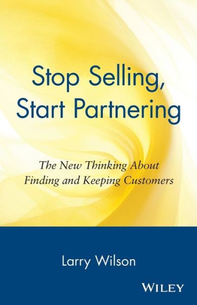 Cover for Larry Wilson · Stop Selling, Start Partnering: The New Thinking About Finding and Keeping Customers (Pocketbok) (1996)