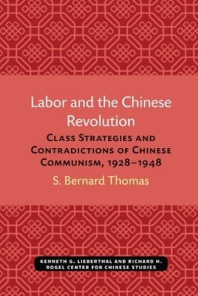 Cover for S. Bernard Thomas · Labor and the Chinese Revolution: Class Strategies and Contradictions of Chinese Communism, 1928-1948 - Michigan Monographs In Chinese Studies (Paperback Bog) (2021)