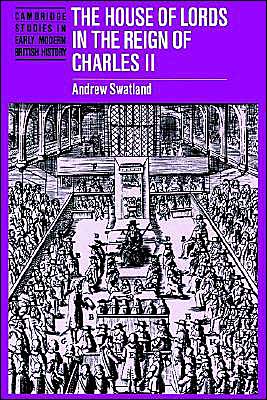 Cover for Andrew Swatland · The House of Lords in the Reign of Charles II - Cambridge Studies in Early Modern British History (Paperback Book) (2002)