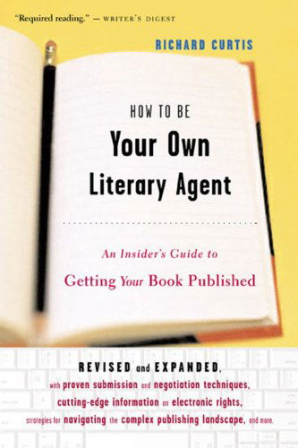 Cover for Richard Curtis · How to Be Your Own Literary Agent: an Insider's Guide to Getting Your Book Published (Taschenbuch) [Revised, Third edition] (2003)