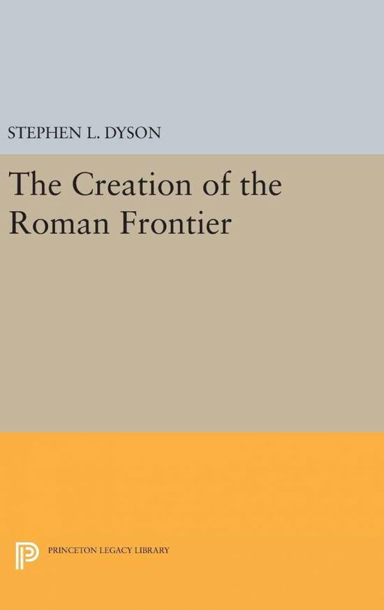 Cover for Stephen L. Dyson · The Creation of the Roman Frontier - Princeton Legacy Library (Hardcover Book) (2016)