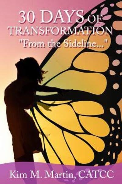 30 Days of Transformation, "From the Sideline..." - Ctacc Kim M Martin - Bøker - Sideline Publishing - 9780692607411 - 2. april 2016