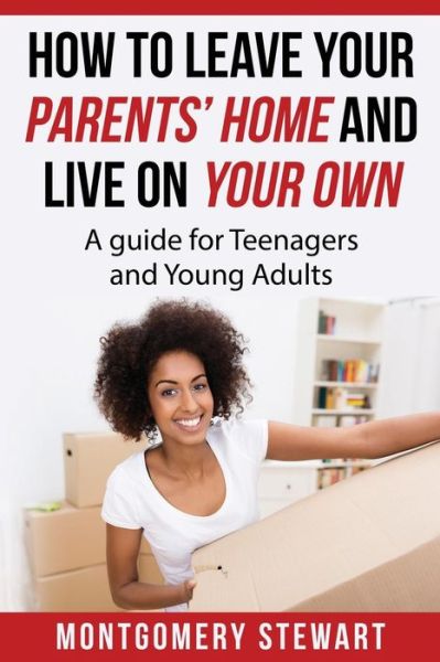 Cover for Montgomery Stewart · How To Leave Your Parent's Home &amp; Live On Your Own (Paperback Book) (2016)