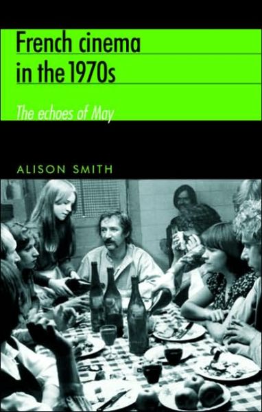 French Cinema in the 1970s: The Echoes of May - Alison Smith - Books - Manchester University Press - 9780719063411 - March 24, 2005