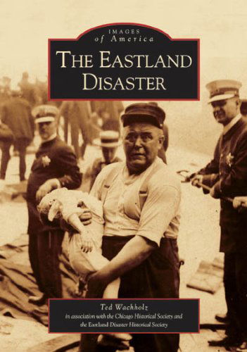 Cover for The Chicago Historical Society · The Eastland Disaster (Images of America) (Paperback Book) (2005)