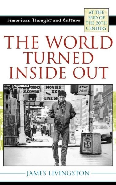 Cover for James Livingston · The World Turned Inside Out: American Thought and Culture at the End of the 20th Century - American Thought and Culture (Hardcover bog) (2009)
