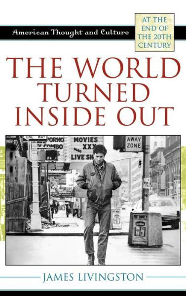 Cover for James Livingston · The World Turned Inside Out: American Thought and Culture at the End of the 20th Century - American Thought and Culture (Gebundenes Buch) (2009)