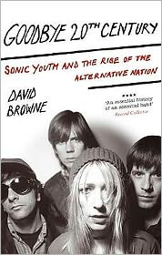 Cover for David Browne · Goodbye 20Th Century: Sonic Youth and the rise of alternative nation (Paperback Book) (2009)