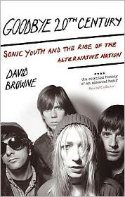 Cover for David Browne · Goodbye 20Th Century: Sonic Youth and the rise of alternative nation (Pocketbok) (2009)