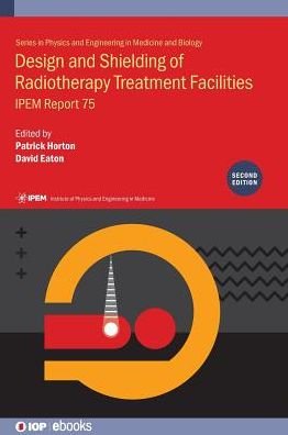 Cover for David Eaton · Design and Shielding of Radiotherapy Treatment Facilities - IPEM-IOP Series in Physics and Engineering in Medicine and Biology (Hardcover Book) (2017)