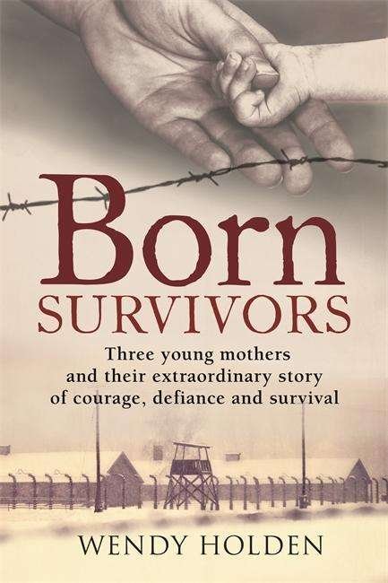 Cover for Wendy Holden · Born Survivors: The incredible true story of three pregnant mothers and their courage and determination to survive in the concentration camps (Pocketbok) (2015)