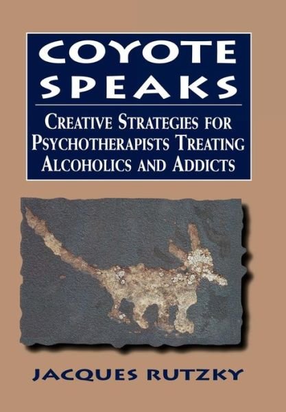 Cover for Jacques Rutzky · Coyote Speaks: Creative Strategies for Treating Alcoholics and Addicts (Hardcover Book) (1998)