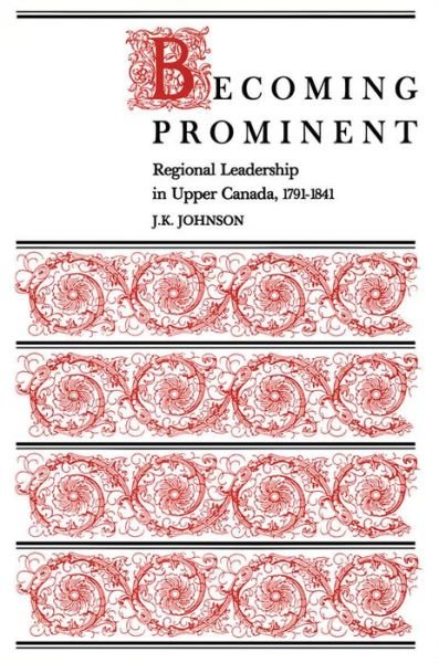 Becoming Prominent: Regional Leadership in Upper Canada, 1791-1841 - Johnson - Książki - McGill-Queen's University Press - 9780773506411 - 1 lipca 1988