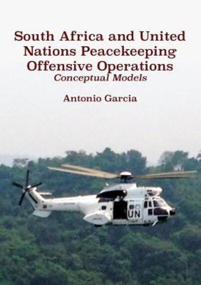 Cover for Antonio Garcia · South Africa and United Nations Peacekeeping Offensive Operations : Conceptual Models (Paperback Book) (2018)