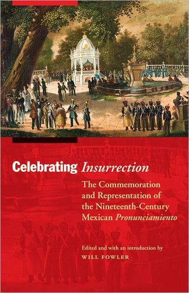 Cover for Will Fowler · Celebrating Insurrection: The Commemoration and Representation of the Nineteenth-Century Mexican Pronunciamiento - The Mexican Experience (Paperback Bog) (2013)