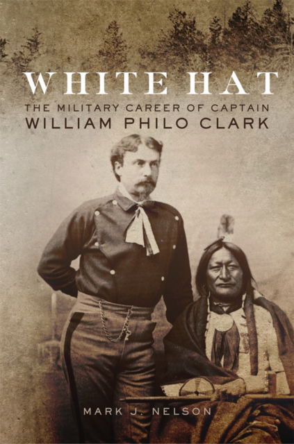 Cover for Mark J. Nelson · White Hat: The Military Career of Captain William Philo Clark (Paperback Book) (2025)