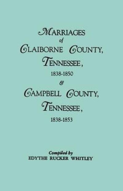 Cover for Edythe Johns Rucker Whitley · Marriages of Claiborne County, Tennessee, 1838-1850, and Marriages of Campbell County, Tennessee, 1838-1853 (Paperback Bog) (2011)