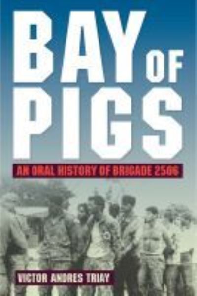 Cover for Victor Andres Triay · Bay of Pigs: An Oral History of Brigade 2506 (Paperback Book) (2020)