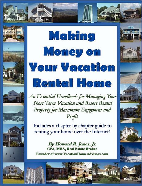 Making Money on Your Vacation Rental Home - Howard Jones - Livros - Howard Jones - 9780984265411 - 17 de agosto de 2010