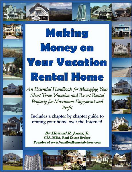 Making Money on Your Vacation Rental Home - Howard Jones - Kirjat - Howard Jones - 9780984265411 - tiistai 17. elokuuta 2010