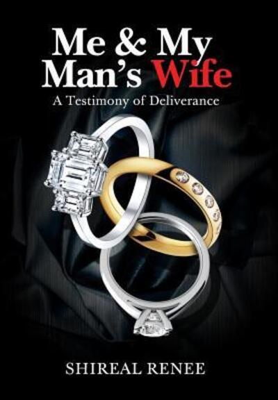 Cover for Shireal Renee · Me &amp; My Man's Wife : A Testimony of Deliverance (Hardcover Book) (2016)