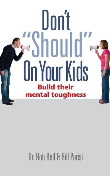 Cover for Rob Bell · Don't &quot;Should&quot; on Your Kids : Build Their Mental Toughness (Hardcover Book) (2015)