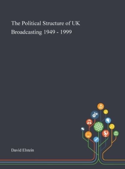 Cover for David Elstein · The Political Structure of UK Broadcasting 1949 - 1999 (Hardcover Book) (2020)