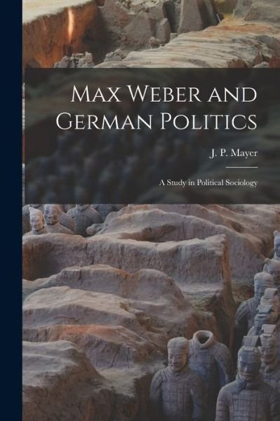 Cover for J P (Jacob Peter) 1903- Mayer · Max Weber and German Politics (Paperback Book) (2021)