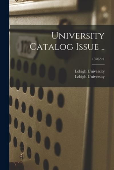 University Catalog Issue ..; 1870/71 - Lehigh University - Bøger - Hassell Street Press - 9781013964411 - 9. september 2021