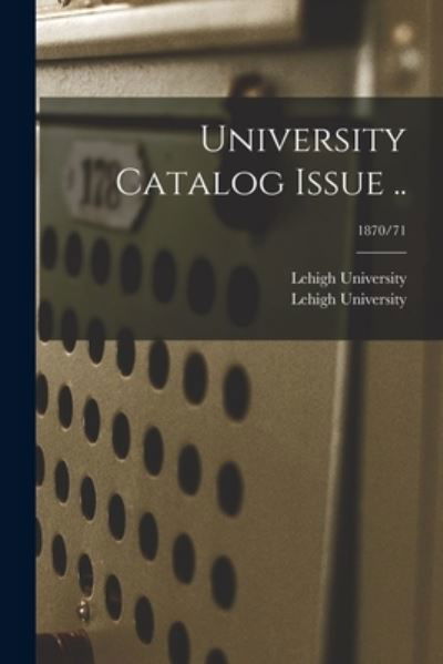 University Catalog Issue ..; 1870/71 - Lehigh University - Libros - Hassell Street Press - 9781013964411 - 9 de septiembre de 2021